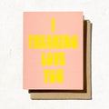 I Freaking Love You Card