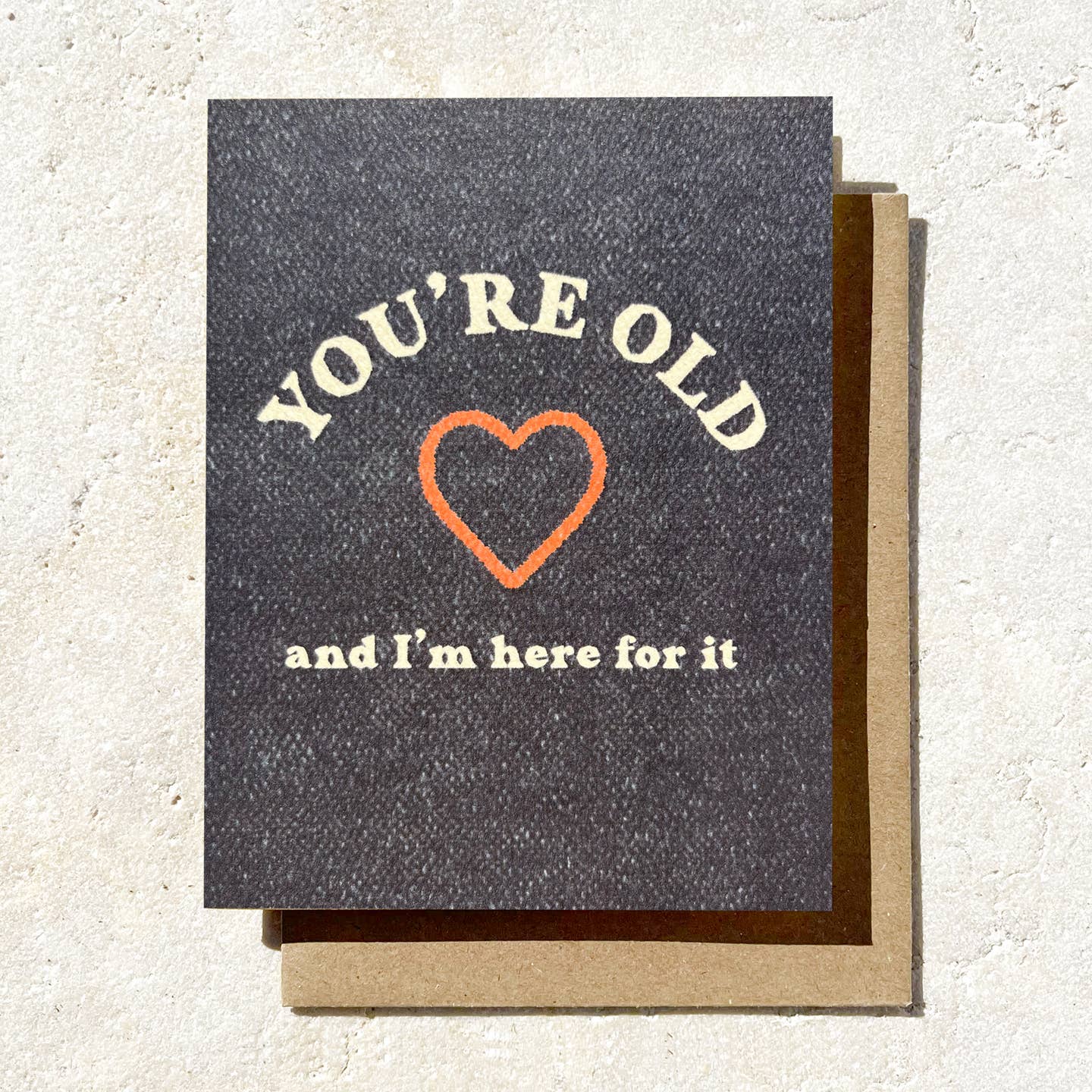 You're Old & I'm Here For It Card