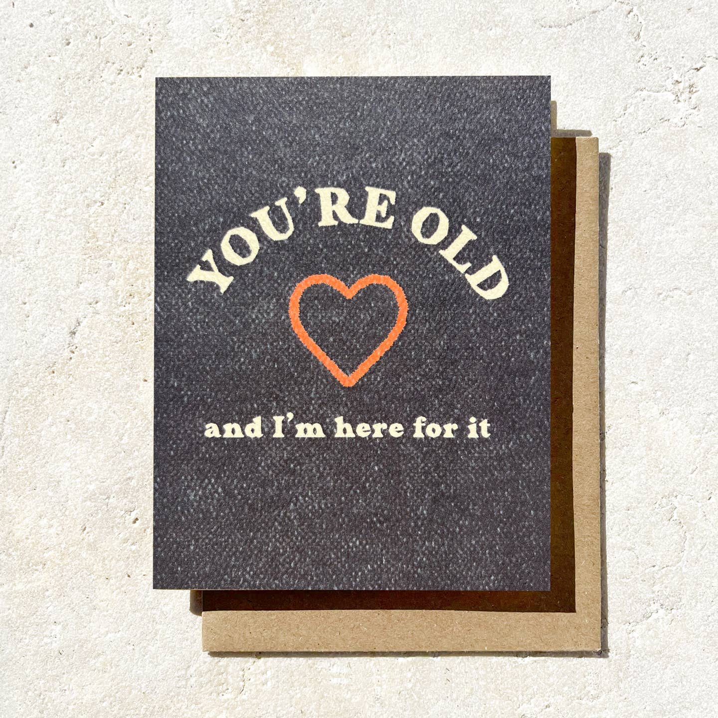 You're Old & I'm Here For It Card